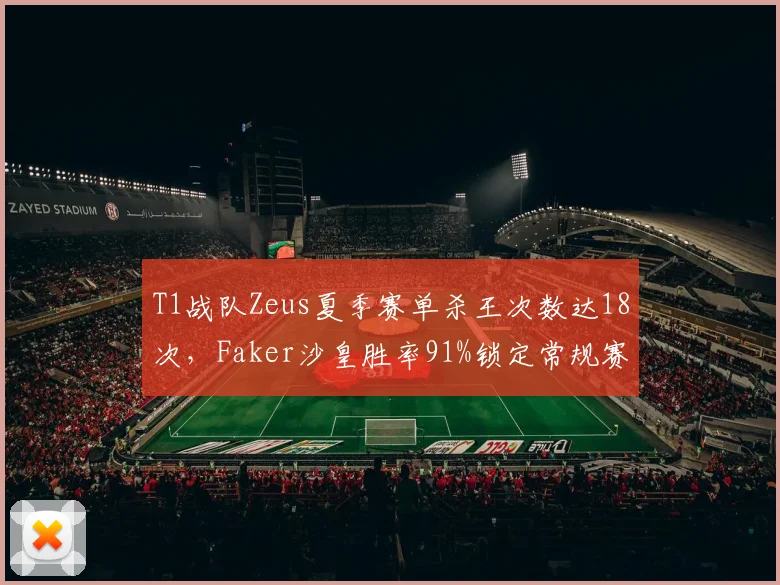 T1战队Zeus夏季赛单杀王次数达18次，Faker沙皇胜率91%锁定常规赛第一